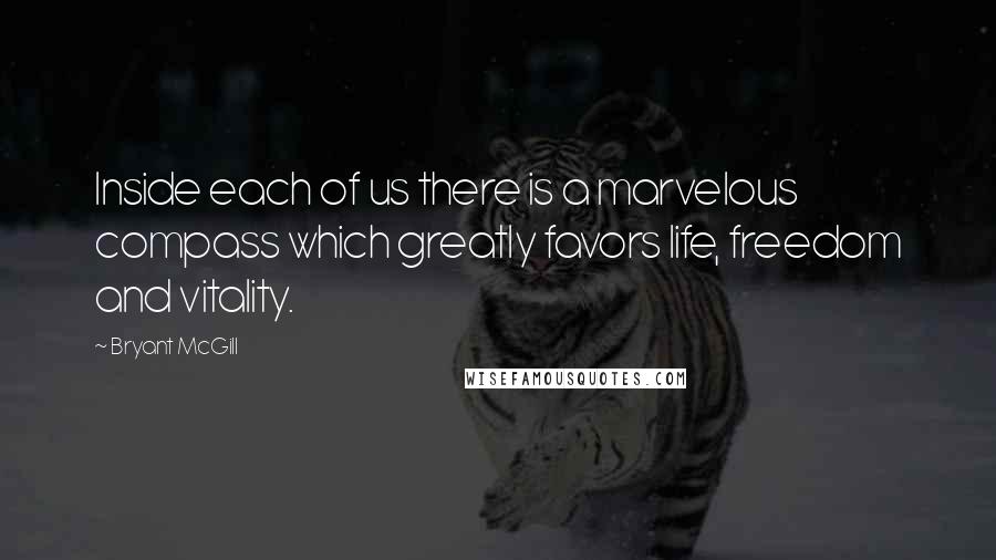 Bryant McGill Quotes: Inside each of us there is a marvelous compass which greatly favors life, freedom and vitality.