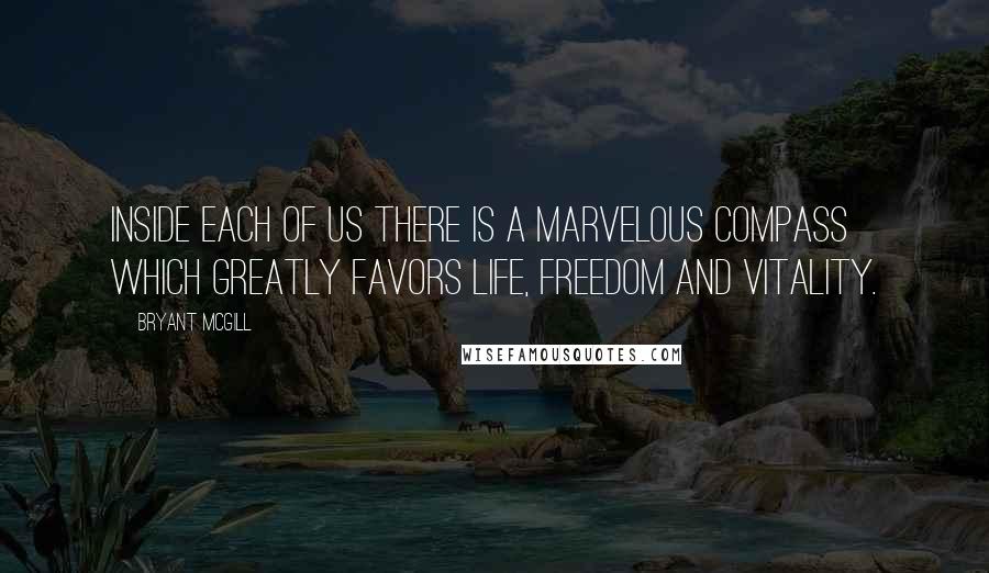 Bryant McGill Quotes: Inside each of us there is a marvelous compass which greatly favors life, freedom and vitality.