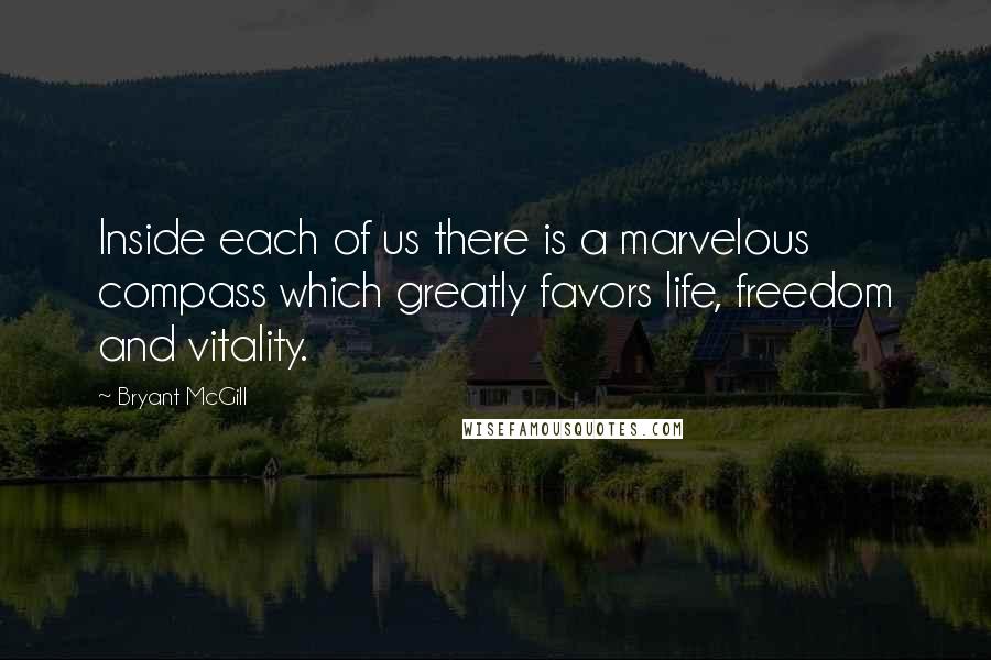 Bryant McGill Quotes: Inside each of us there is a marvelous compass which greatly favors life, freedom and vitality.