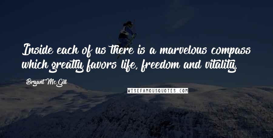 Bryant McGill Quotes: Inside each of us there is a marvelous compass which greatly favors life, freedom and vitality.