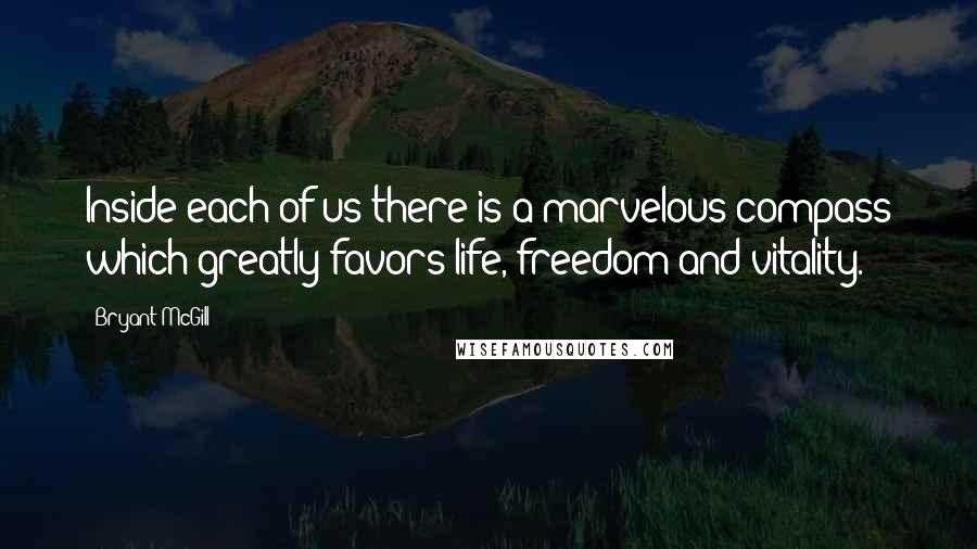 Bryant McGill Quotes: Inside each of us there is a marvelous compass which greatly favors life, freedom and vitality.