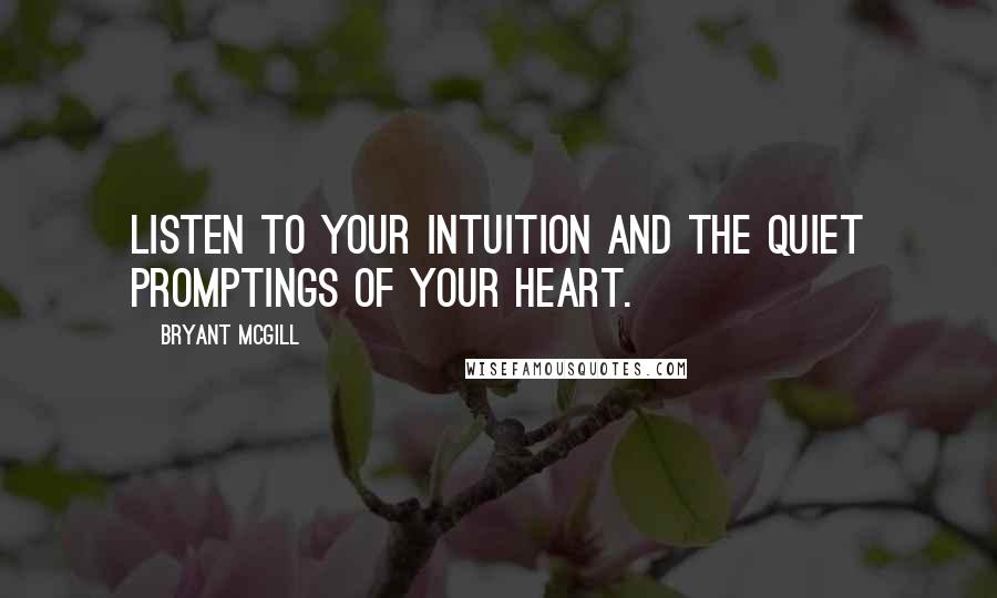 Bryant McGill Quotes: Listen to your intuition and the quiet promptings of your heart.