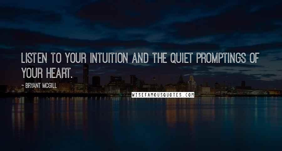 Bryant McGill Quotes: Listen to your intuition and the quiet promptings of your heart.
