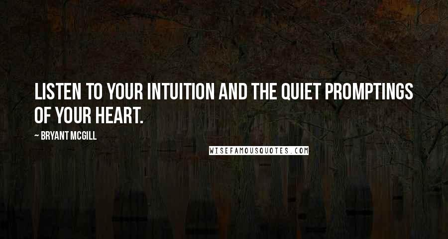 Bryant McGill Quotes: Listen to your intuition and the quiet promptings of your heart.