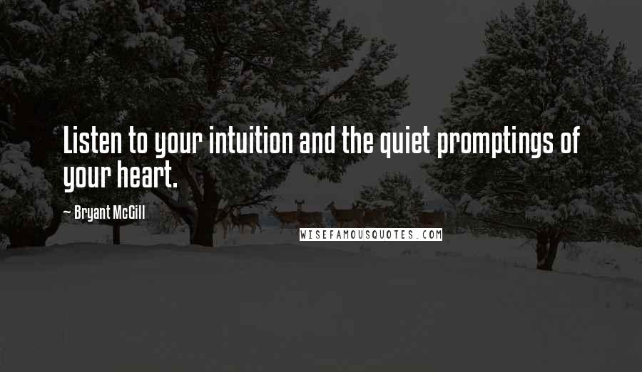 Bryant McGill Quotes: Listen to your intuition and the quiet promptings of your heart.