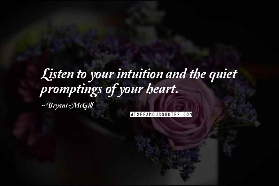 Bryant McGill Quotes: Listen to your intuition and the quiet promptings of your heart.