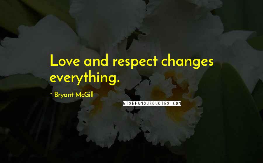 Bryant McGill Quotes: Love and respect changes everything.