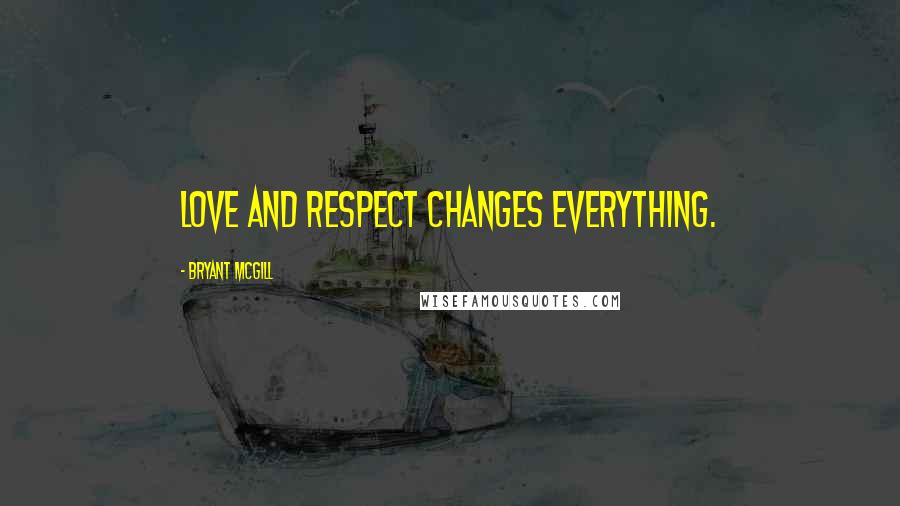 Bryant McGill Quotes: Love and respect changes everything.