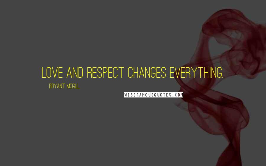 Bryant McGill Quotes: Love and respect changes everything.