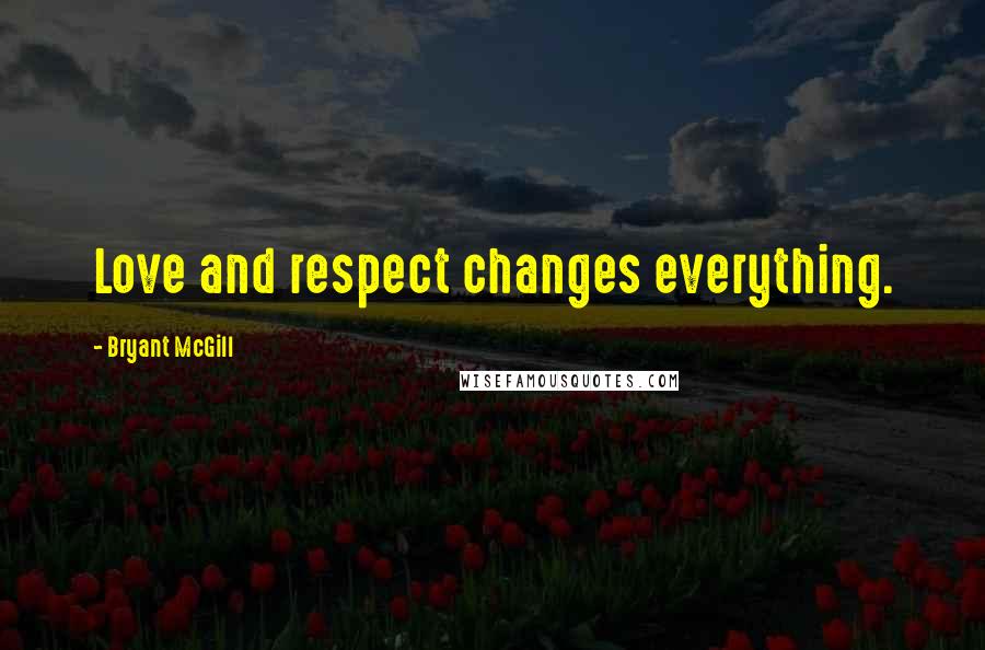 Bryant McGill Quotes: Love and respect changes everything.