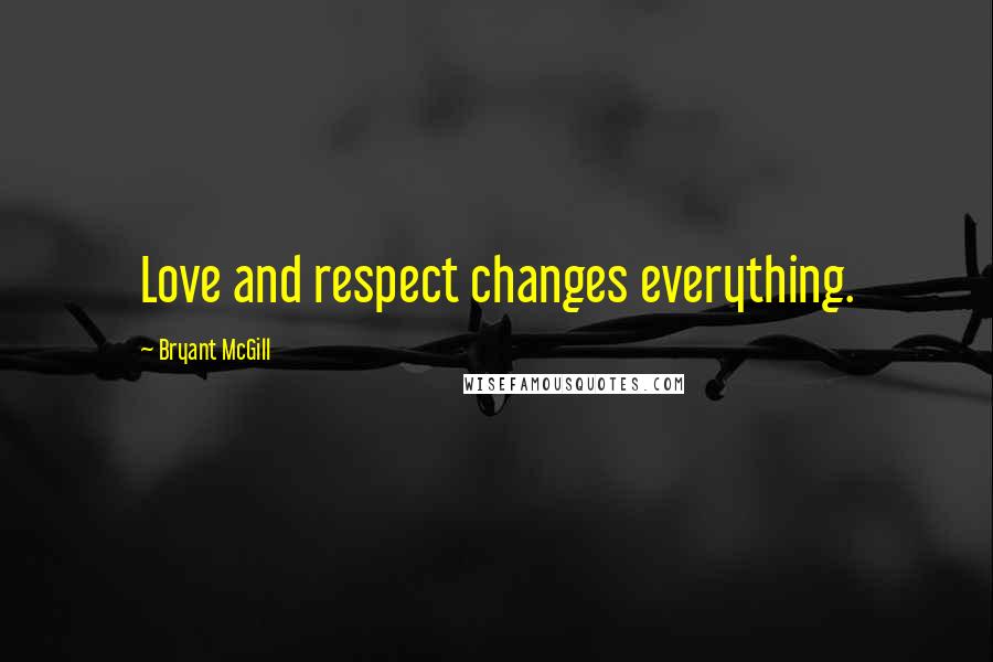 Bryant McGill Quotes: Love and respect changes everything.