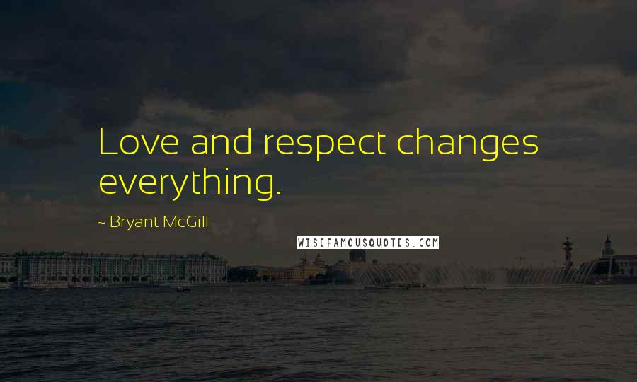 Bryant McGill Quotes: Love and respect changes everything.