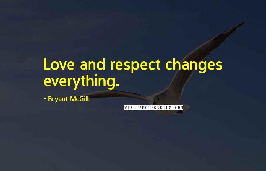 Bryant McGill Quotes: Love and respect changes everything.