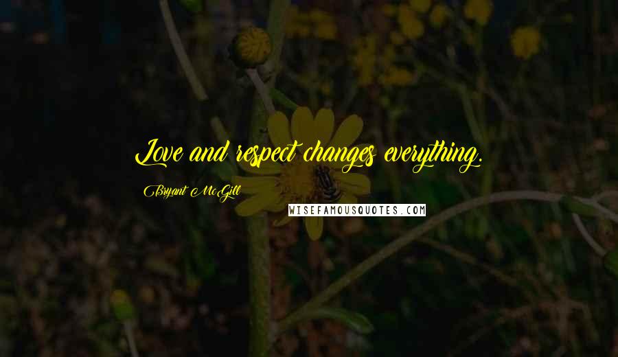 Bryant McGill Quotes: Love and respect changes everything.