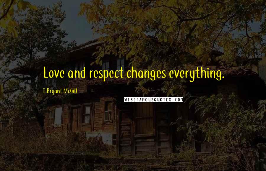 Bryant McGill Quotes: Love and respect changes everything.