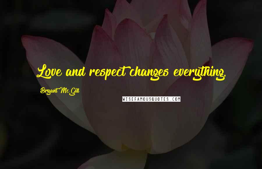 Bryant McGill Quotes: Love and respect changes everything.