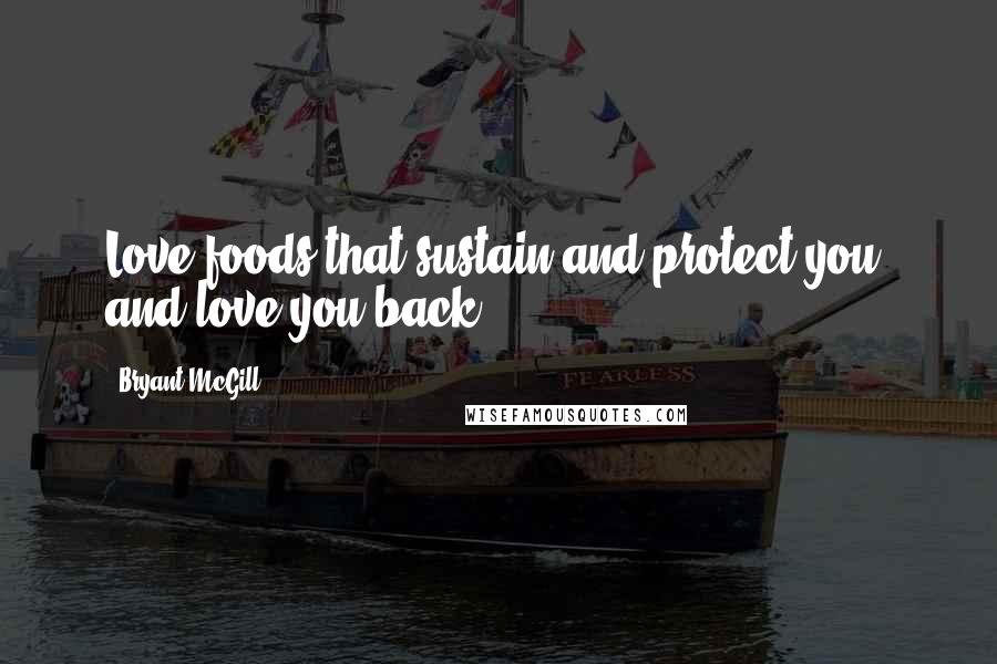 Bryant McGill Quotes: Love foods that sustain and protect you, and love you back.