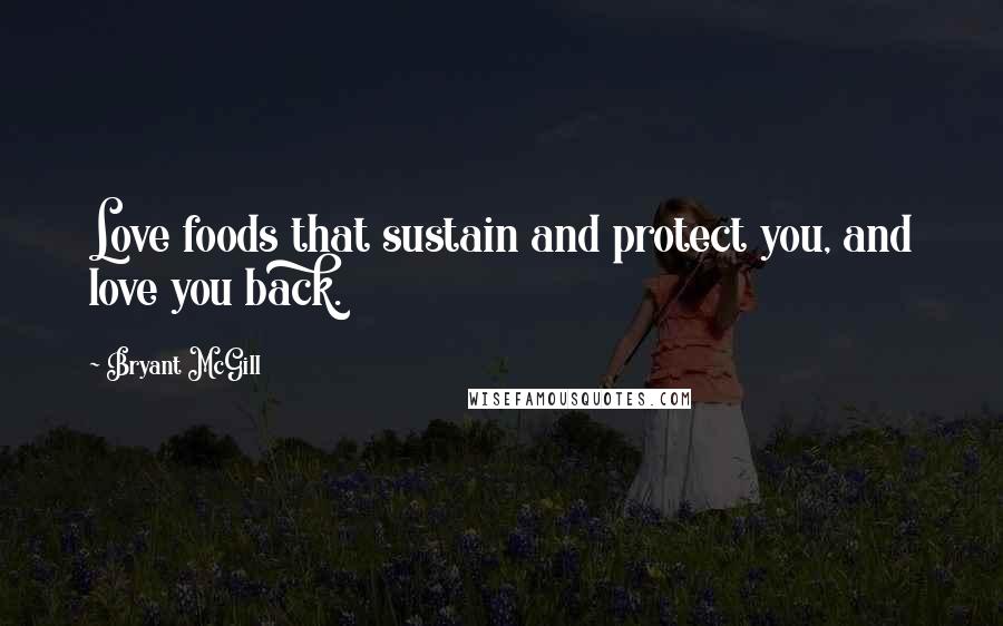 Bryant McGill Quotes: Love foods that sustain and protect you, and love you back.