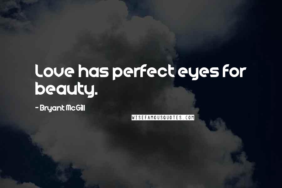 Bryant McGill Quotes: Love has perfect eyes for beauty.