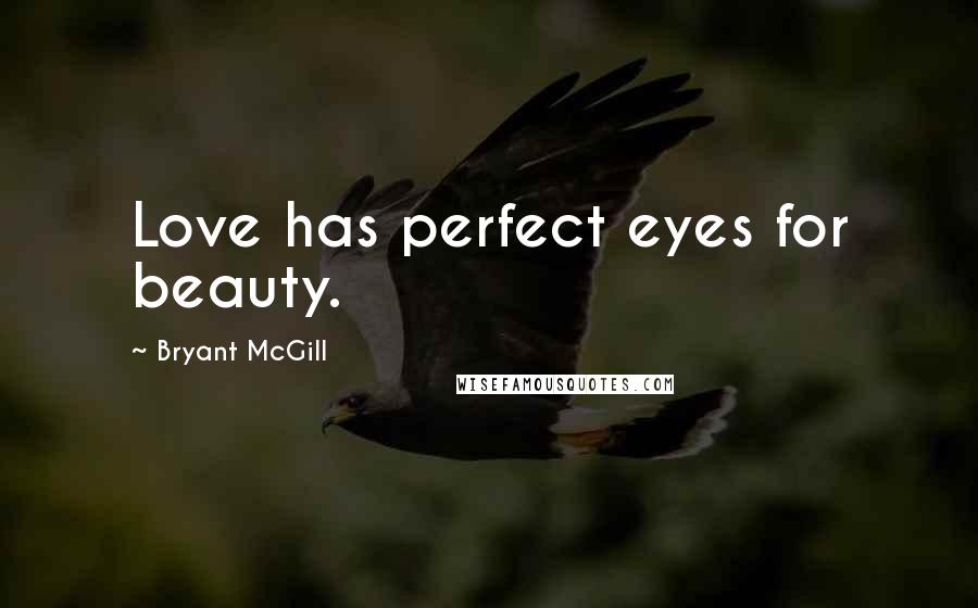 Bryant McGill Quotes: Love has perfect eyes for beauty.