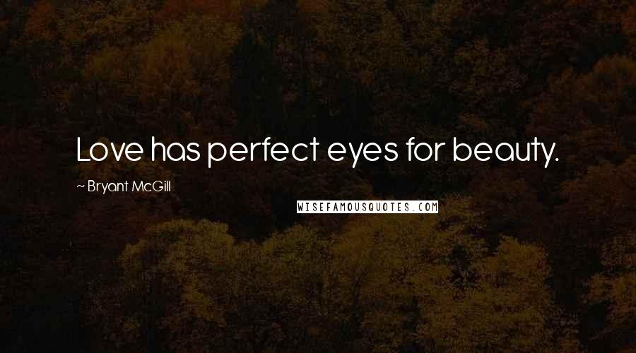 Bryant McGill Quotes: Love has perfect eyes for beauty.