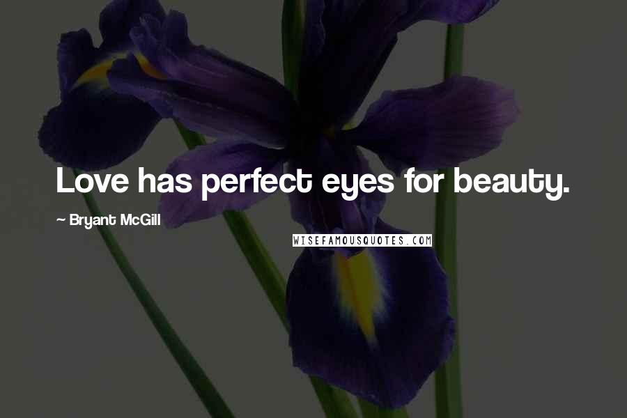 Bryant McGill Quotes: Love has perfect eyes for beauty.