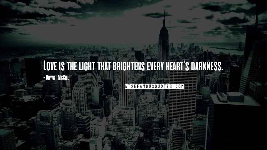 Bryant McGill Quotes: Love is the light that brightens every heart's darkness.