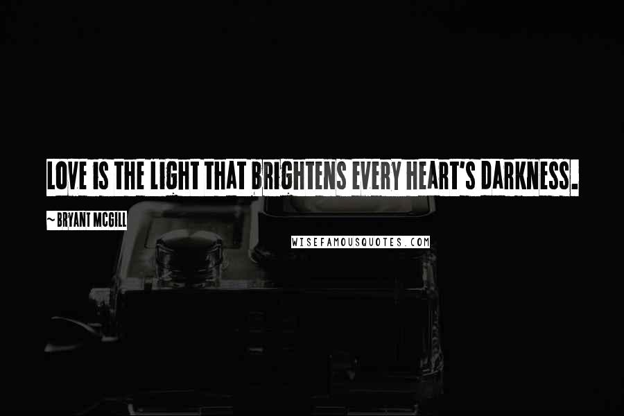 Bryant McGill Quotes: Love is the light that brightens every heart's darkness.