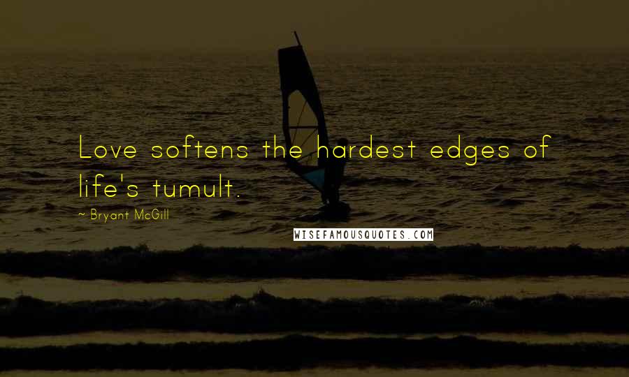 Bryant McGill Quotes: Love softens the hardest edges of life's tumult.