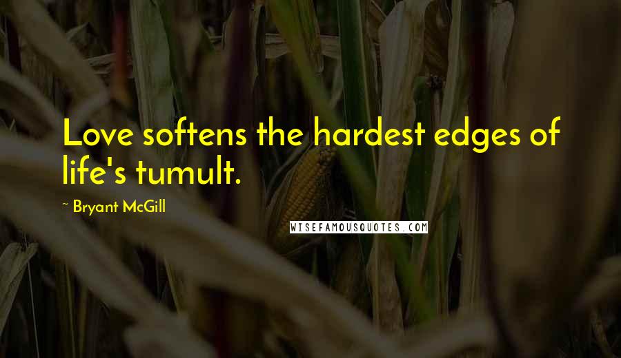 Bryant McGill Quotes: Love softens the hardest edges of life's tumult.