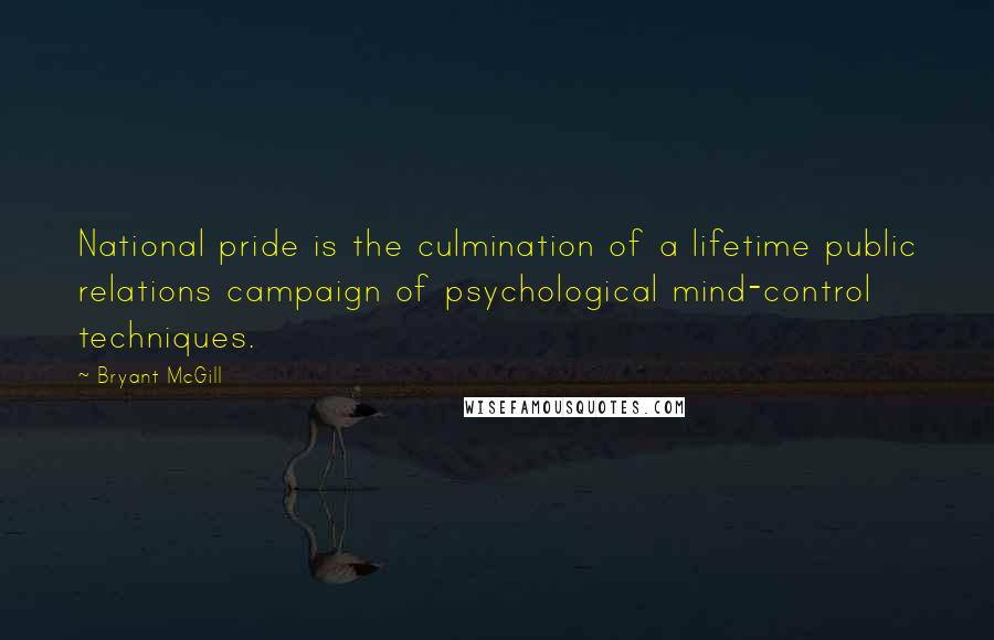 Bryant McGill Quotes: National pride is the culmination of a lifetime public relations campaign of psychological mind-control techniques.