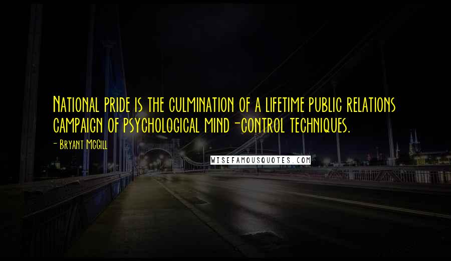 Bryant McGill Quotes: National pride is the culmination of a lifetime public relations campaign of psychological mind-control techniques.