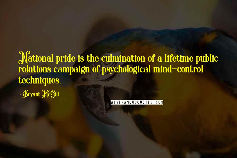 Bryant McGill Quotes: National pride is the culmination of a lifetime public relations campaign of psychological mind-control techniques.