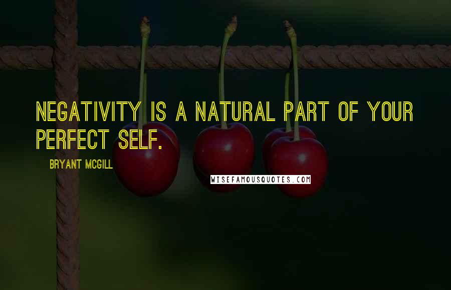 Bryant McGill Quotes: Negativity is a natural part of your perfect self.