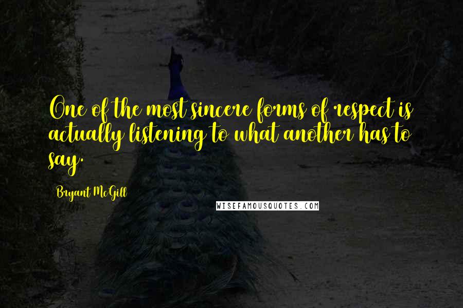 Bryant McGill Quotes: One of the most sincere forms of respect is actually listening to what another has to say.