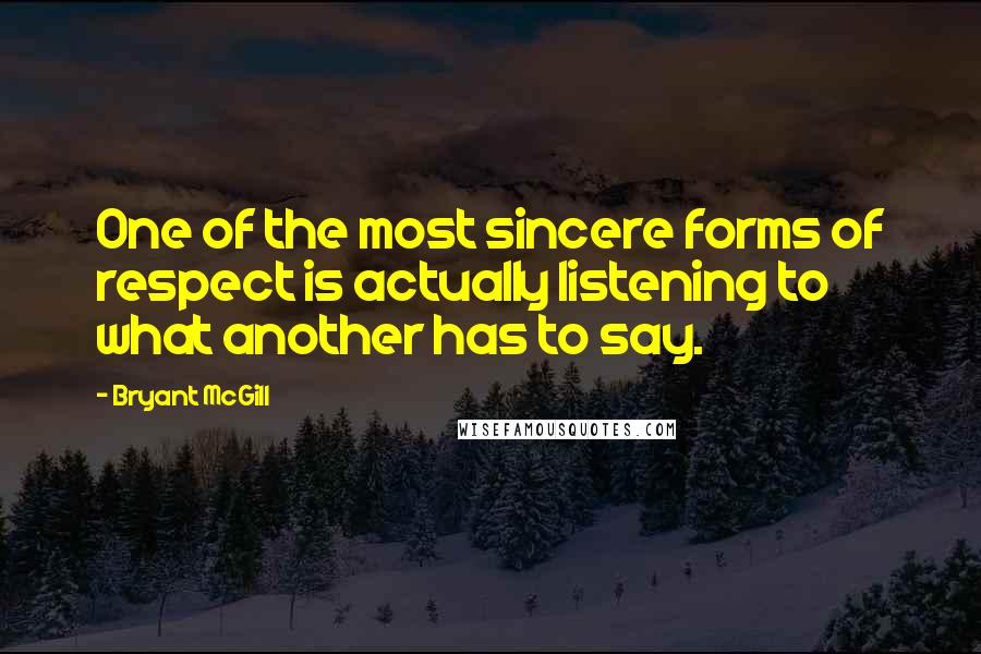 Bryant McGill Quotes: One of the most sincere forms of respect is actually listening to what another has to say.