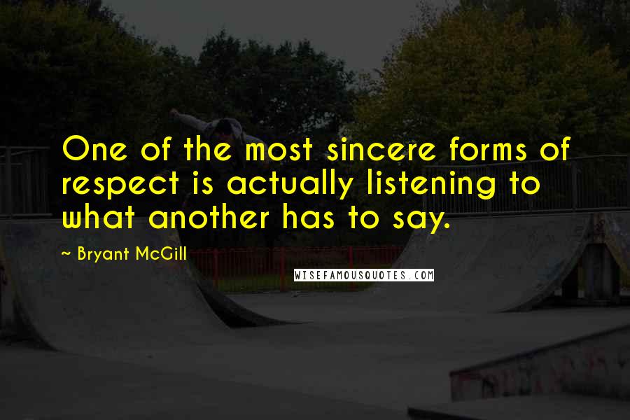 Bryant McGill Quotes: One of the most sincere forms of respect is actually listening to what another has to say.