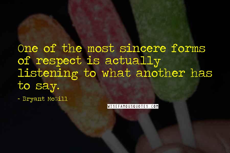 Bryant McGill Quotes: One of the most sincere forms of respect is actually listening to what another has to say.