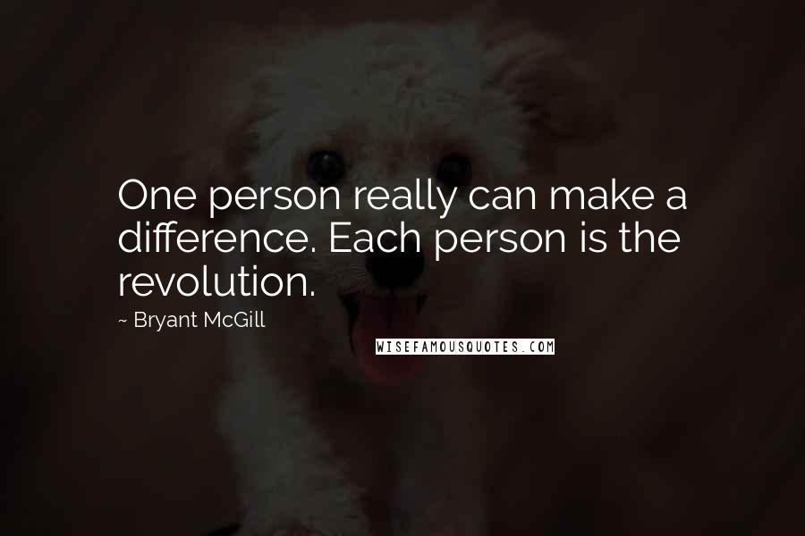 Bryant McGill Quotes: One person really can make a difference. Each person is the revolution.