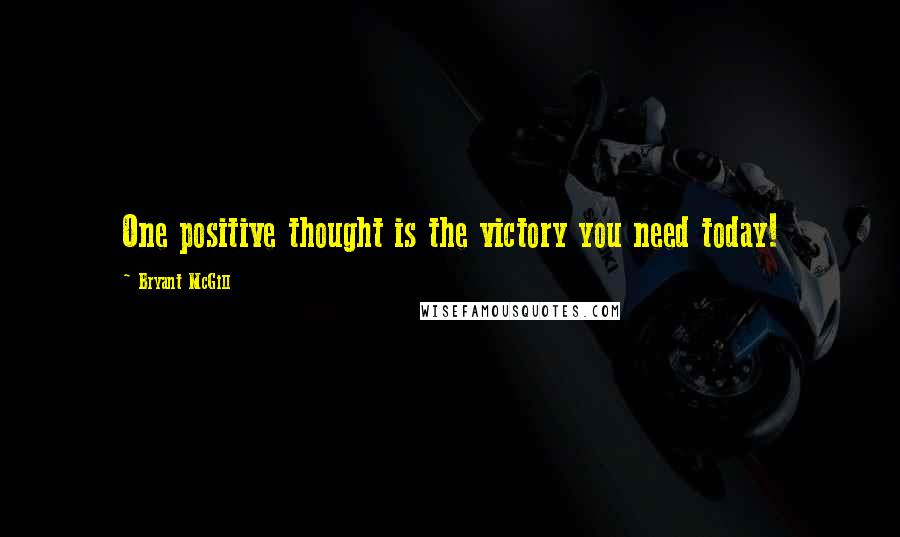 Bryant McGill Quotes: One positive thought is the victory you need today!