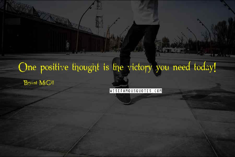 Bryant McGill Quotes: One positive thought is the victory you need today!