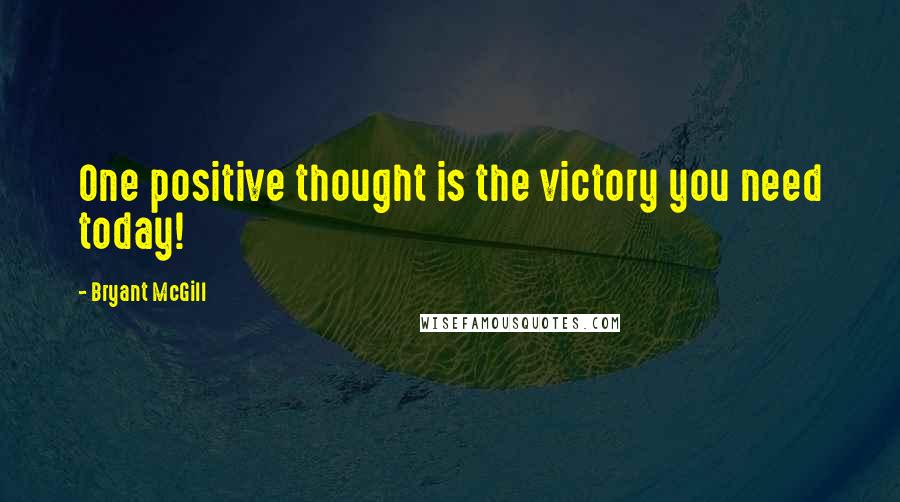 Bryant McGill Quotes: One positive thought is the victory you need today!