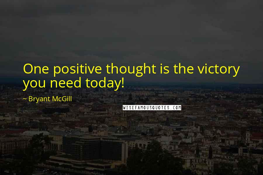 Bryant McGill Quotes: One positive thought is the victory you need today!