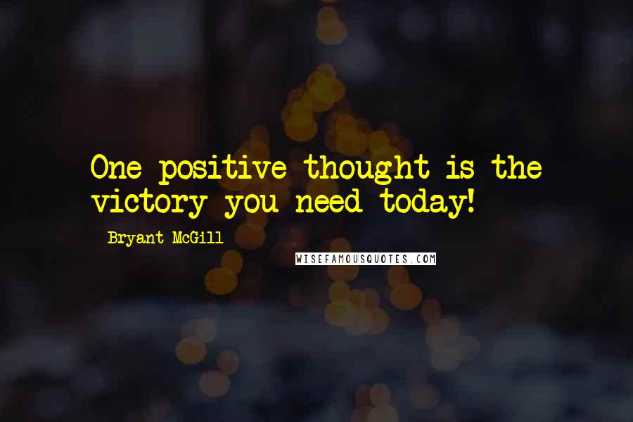 Bryant McGill Quotes: One positive thought is the victory you need today!