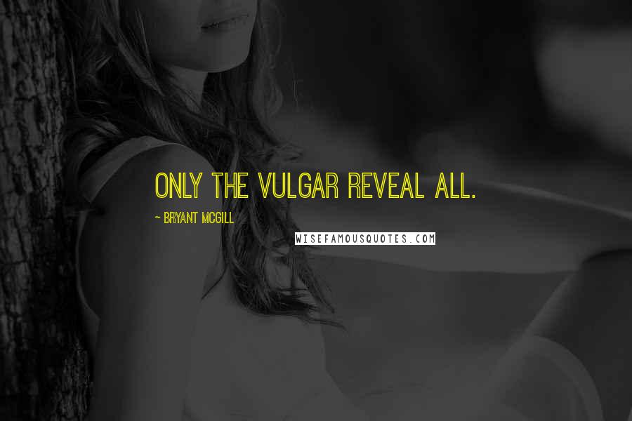 Bryant McGill Quotes: Only the vulgar reveal all.