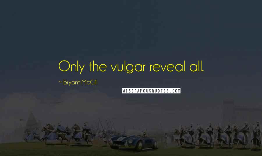 Bryant McGill Quotes: Only the vulgar reveal all.