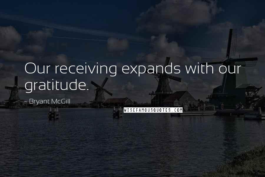 Bryant McGill Quotes: Our receiving expands with our gratitude.