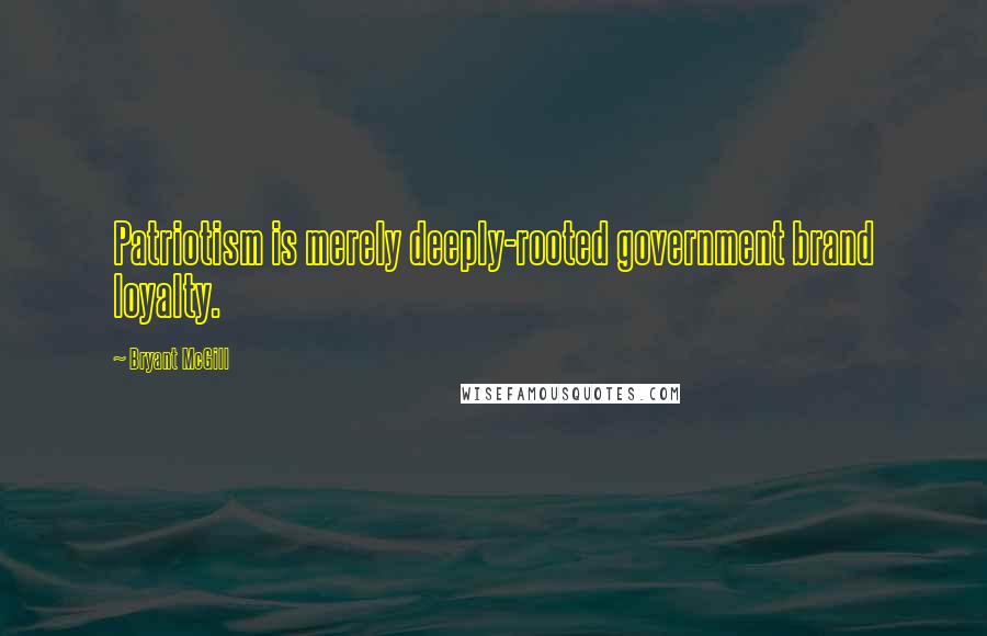 Bryant McGill Quotes: Patriotism is merely deeply-rooted government brand loyalty.