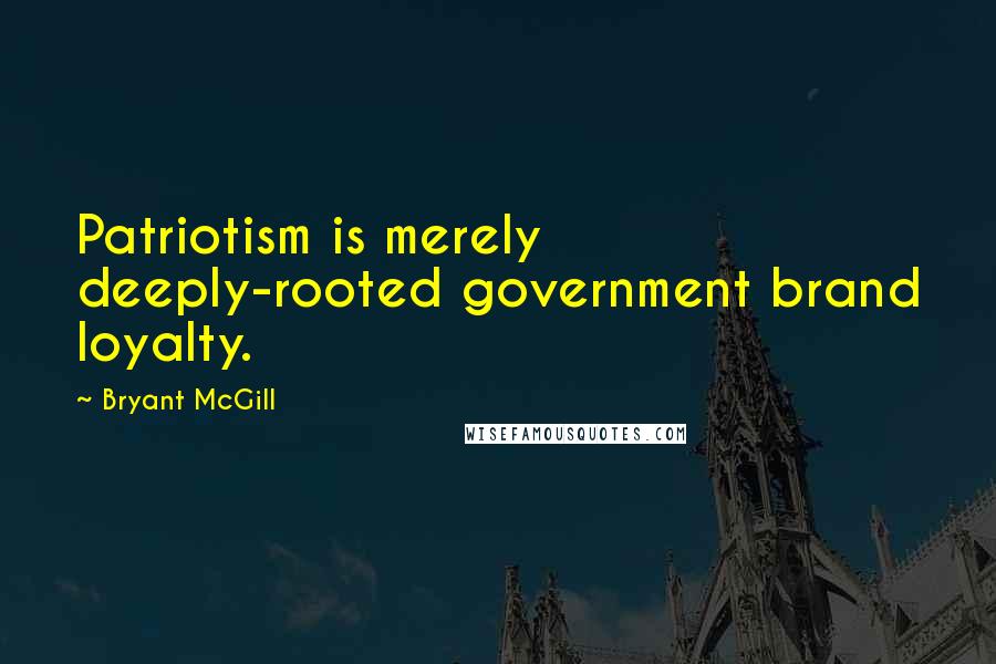 Bryant McGill Quotes: Patriotism is merely deeply-rooted government brand loyalty.