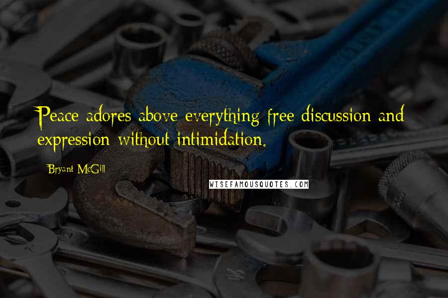 Bryant McGill Quotes: Peace adores above everything free discussion and expression without intimidation.